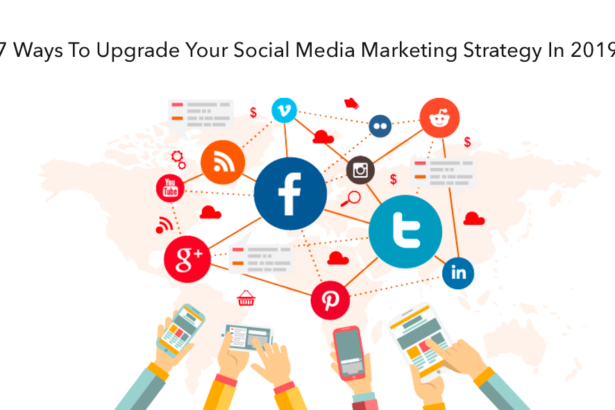 7 Ways to Upgrade Your Social Media Marketing Strategy In 2019