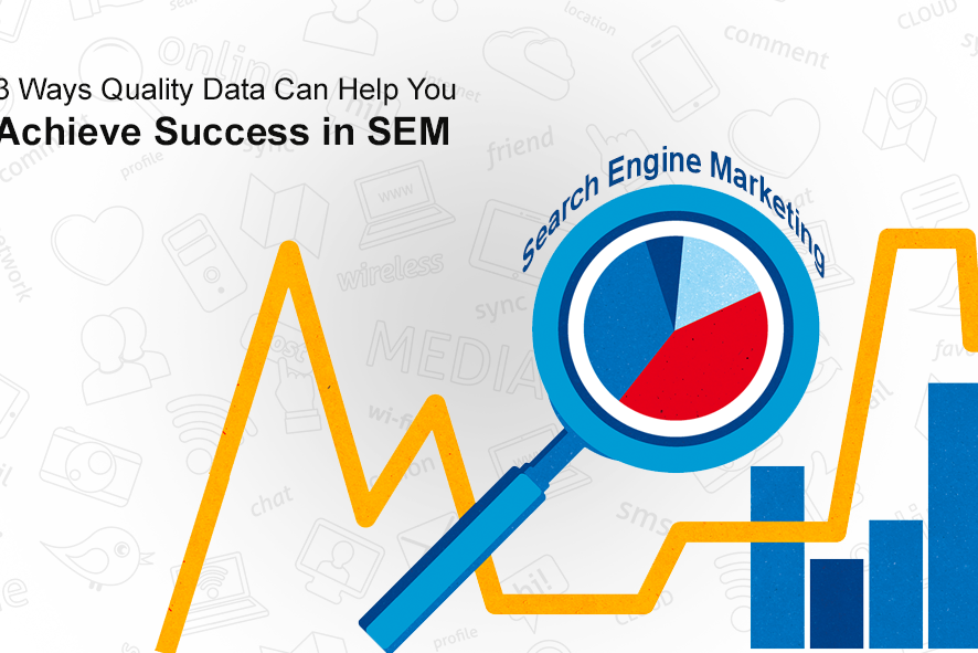3 Ways Quality Data Can Help You Achieve Success in SEM