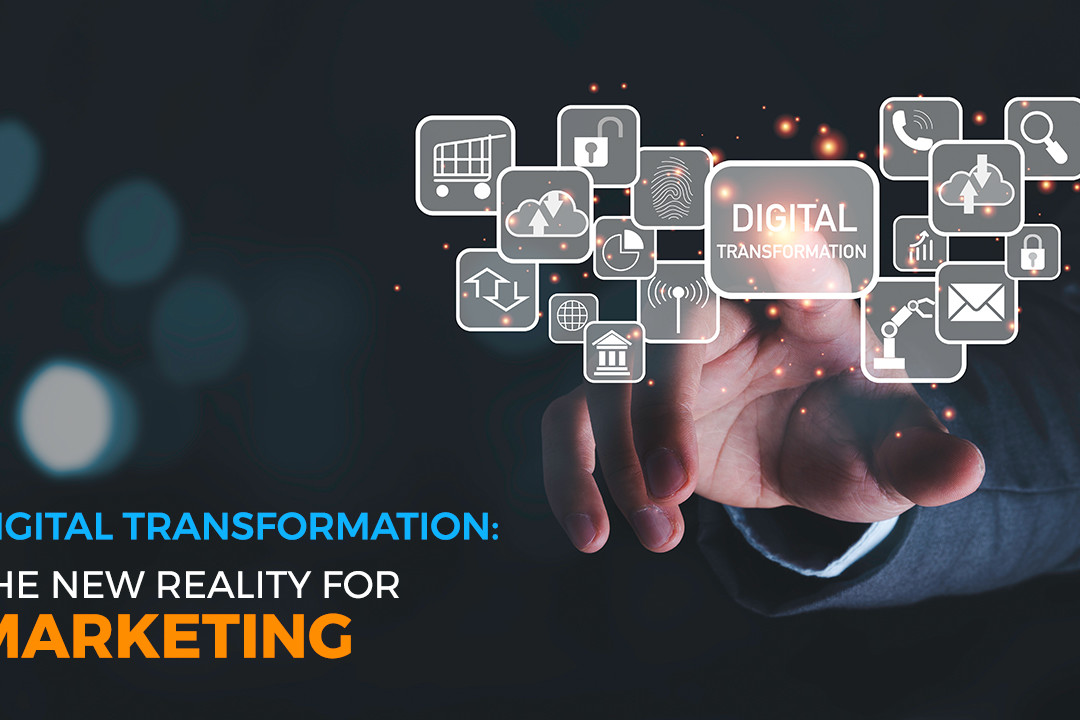 Digital Transformation: The New Reality For    Marketing