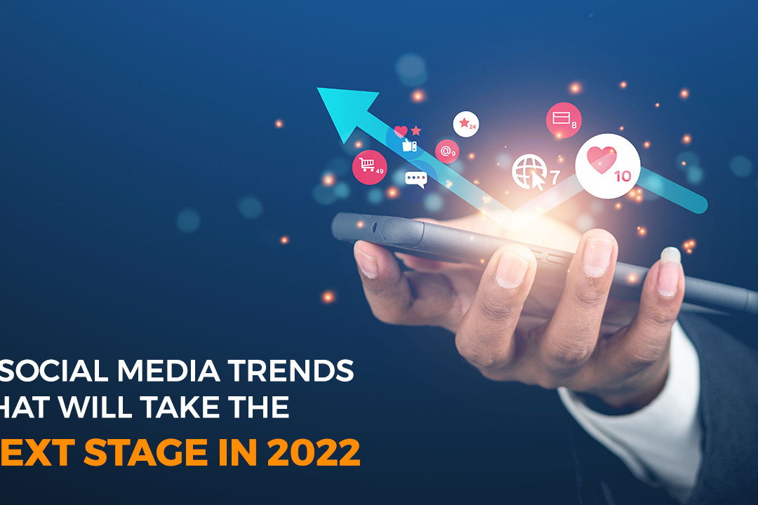 5 Social Media Trends That Will Take The Next Stage In 2022￼