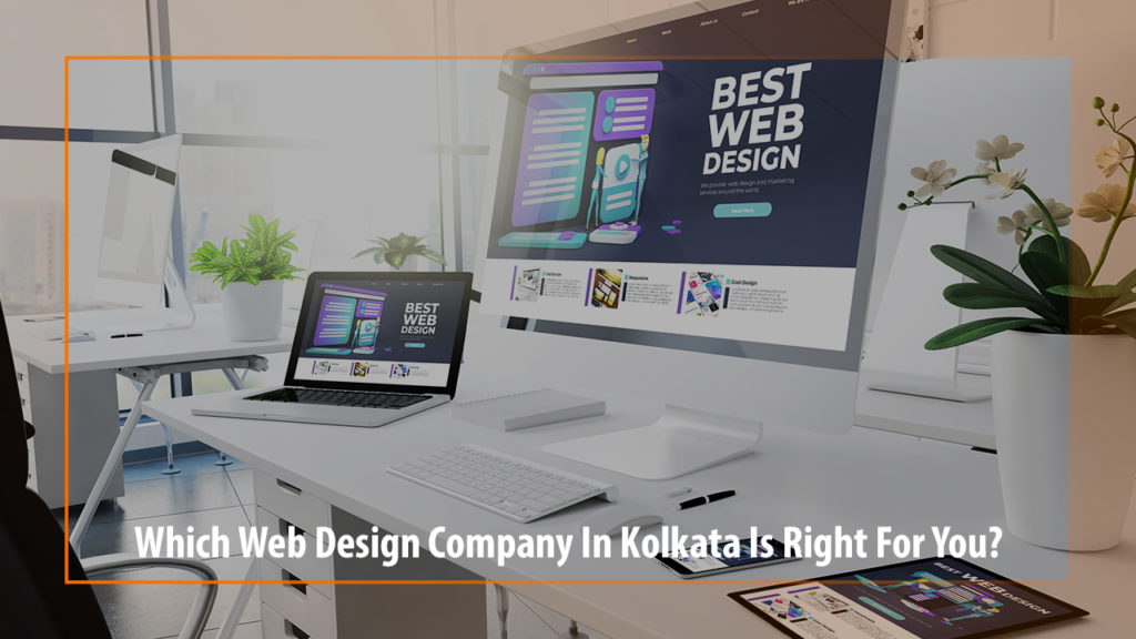 Which Web Design Company In Kolkata Is Right For You?