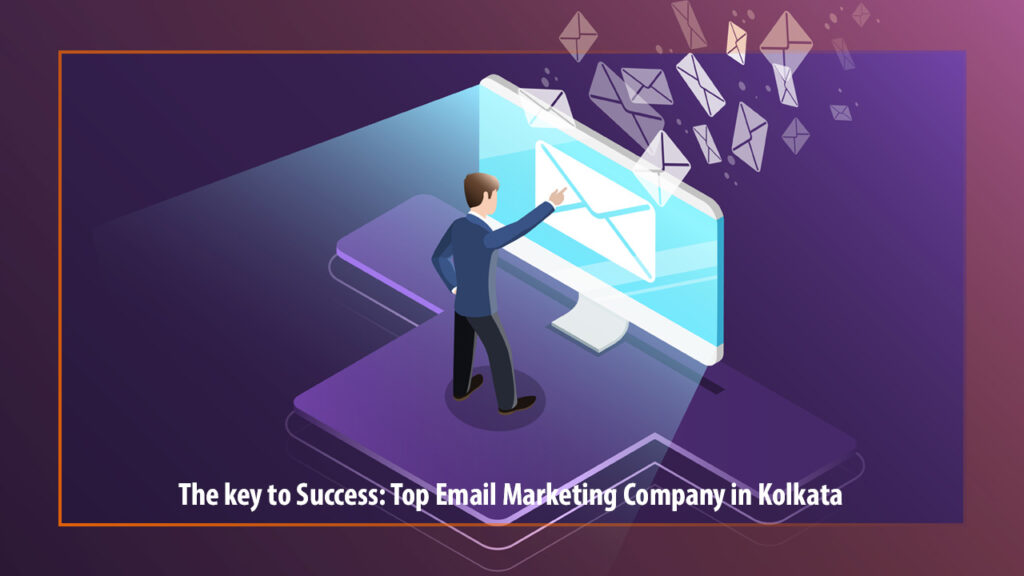 The key to Success: Top Email Marketing Company in Kolkata