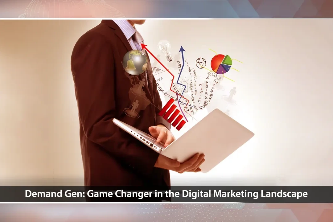 Demand Gen: Game Changer in the Digital Marketing Landscape